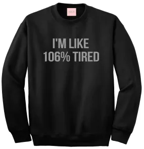 Im Like 106% Tired  Sweatshirt