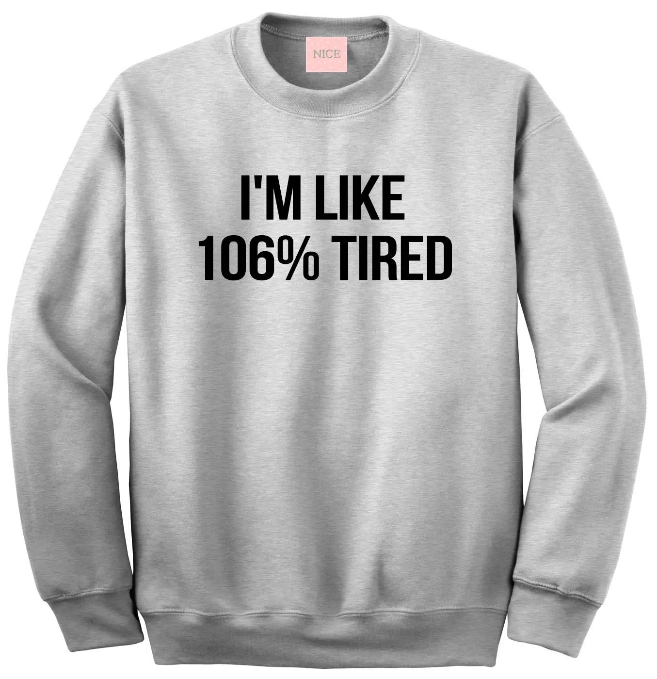 Im Like 106% Tired  Sweatshirt